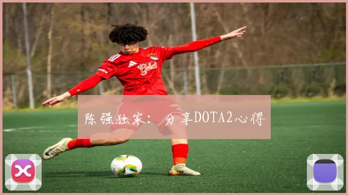 陈强独家：分享DOTA2心得