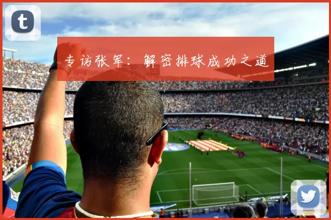 专访张军：解密排球成功之道